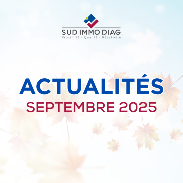 SEPTEMBRE 2025 – Actualités des Diagnostics immobiliers avec SUD IMMO DIAG