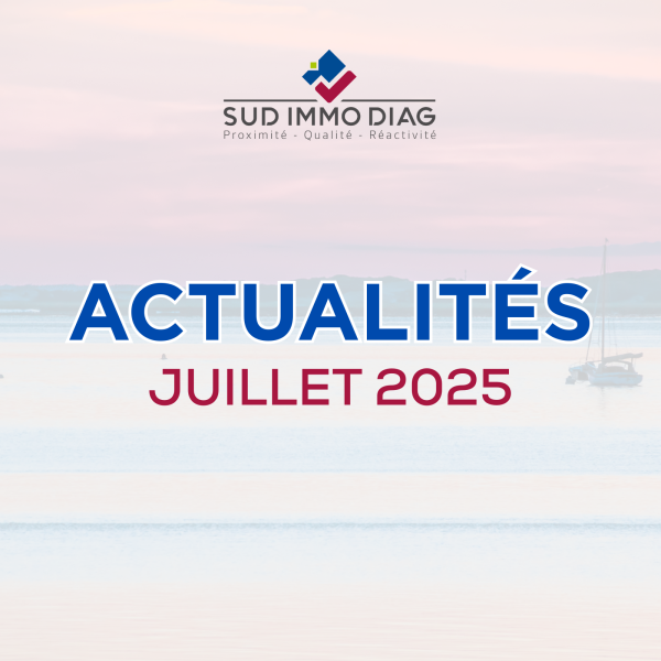 JUILLET 2025 – Actualités des Diagnostics immobiliers avec SUD IMMO DIAG