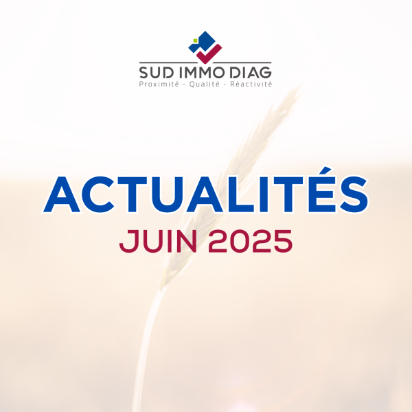 Juin 2025 – Actualités des Diagnostics immobiliers avec  SUD IMMO DIAG