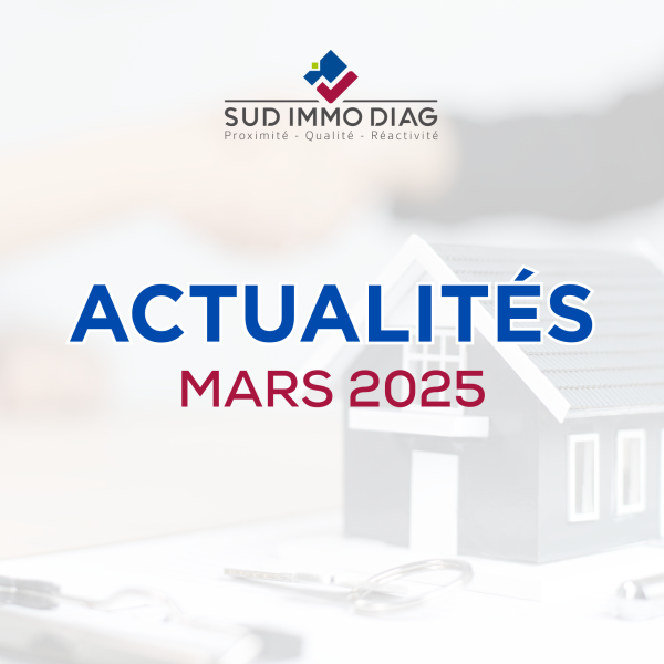 Actualités Mars 2025 en diagnostics immobiliers Toulouse & Ariège